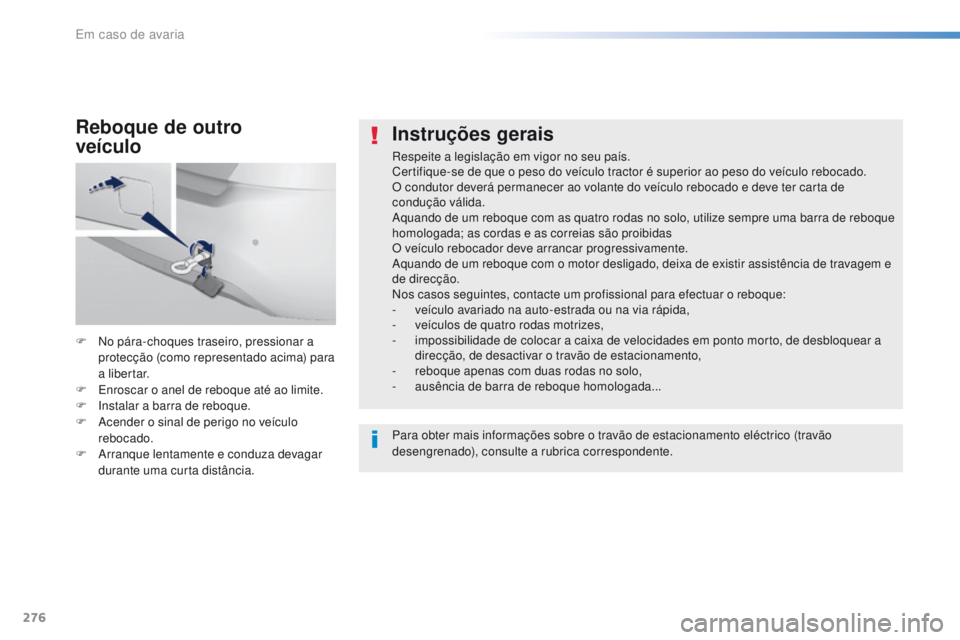 Peugeot 308 2016 Manual do proprietário (in Portuguese) 276
308_pt_Chap08_En-cas-de-panne_ed02-2015
Instruções gerais
Respeite a legislação em vigor no seu país.
Certifique-se de que o peso do veículo tractor é superior ao peso do veículo rebocado. Peugeot 308 2016 Manual do proprietário (in Portuguese) 276
308_pt_Chap08_En-cas-de-panne_ed02-2015
Instruções gerais
Respeite a legislação em vigor no seu país.
Certifique-se de que o peso do veículo tractor é superior ao peso do veículo rebocado.
