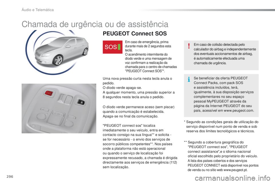 Peugeot 308 2016  Manual do proprietário (in Portuguese) 296
308_pt_Chap10a_BtA_ed02-2015
Chamada de urgência ou de assistência
Em caso de colisão detectada pelo 
calculador do airbag e independentemente 
dos eventuais accionamentos de airbag, 
é automa