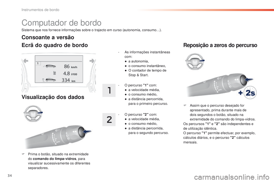 Peugeot 308 2016 Manual do proprietário (in Portuguese) 34
Sistema que nos fornece informações sobre o trajecto em curso (autonomia, consumo…).
Computador de bordo
Ecrã do quadro de bordo
Visualização dos dados
F Prima o botão, situado na extremida Peugeot 308 2016 Manual do proprietário (in Portuguese) 34
Sistema que nos fornece informações sobre o trajecto em curso (autonomia, consumo…).
Computador de bordo
Ecrã do quadro de bordo
Visualização dos dados
F Prima o botão, situado na extremida