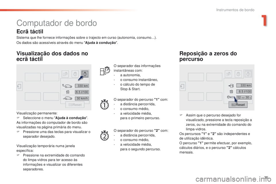 Peugeot 308 2016 Manual do proprietário (in Portuguese) 35
308_pt_Chap01_instruments-de-bord_ed02-2015
Computador de bordo
Sistema que lhe fornece informações sobre o trajecto em curso (autonomia, consumo…).
Visualização dos dados no
ecrã táctil
V Peugeot 308 2016 Manual do proprietário (in Portuguese) 35
308_pt_Chap01_instruments-de-bord_ed02-2015
Computador de bordo
Sistema que lhe fornece informações sobre o trajecto em curso (autonomia, consumo…).
Visualização dos dados no
ecrã táctil
V