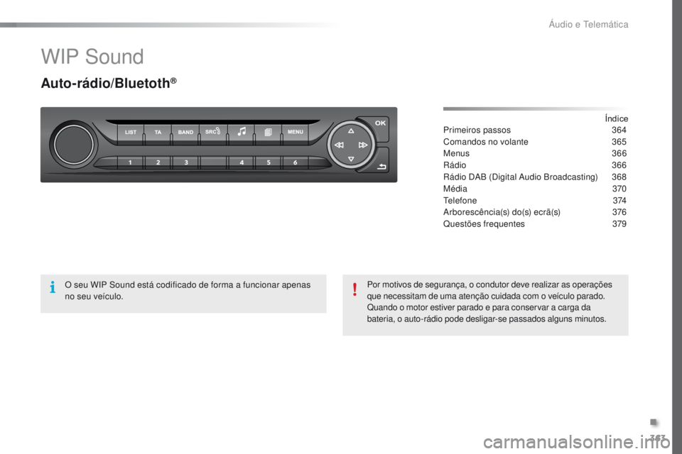 Peugeot 308 2016  Manual do proprietário (in Portuguese) 363
308_pt_Chap10d_RD45_ed02-2015
WIP Sound
Auto-rádio/Bluetoth®
Índice
Primeiros passos 3 64
Comandos no volante
 
3
 65
Menus
  366
Rádio
 
3
 66
Rádio DAB (Digital Audio Broadcasting)
 
3
 68
