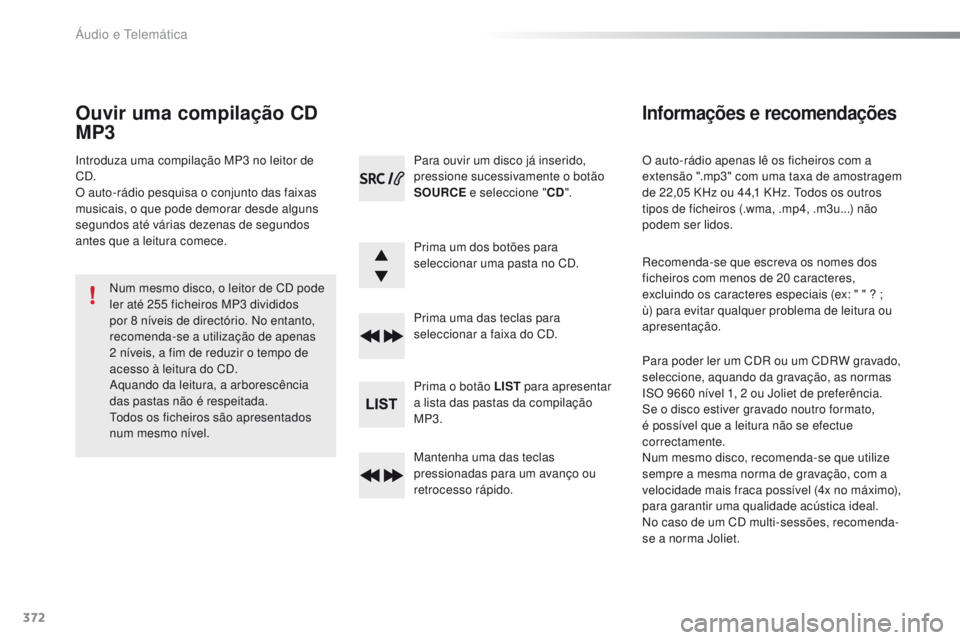 Peugeot 308 2016 Manual do proprietário (in Portuguese) 372
308_pt_Chap10d_RD45_ed02-2015
O auto-rádio apenas lê os ficheiros com a
extensão ".mp3" com uma taxa de amostragem
de 22,05 KHz ou 44,1 KHz. t
o
dos os outros
tipos de ficheiros (.w Peugeot 308 2016 Manual do proprietário (in Portuguese) 372
308_pt_Chap10d_RD45_ed02-2015
O auto-rádio apenas lê os ficheiros com a
extensão ".mp3" com uma taxa de amostragem
de 22,05 KHz ou 44,1 KHz. t
o
dos os outros
tipos de ficheiros (.w