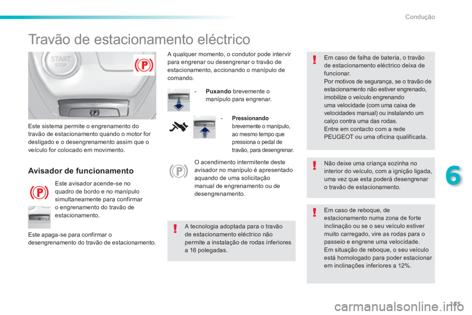 Peugeot 308 2016 Manual do proprietário (in Portuguese) 155
6
Condução
Travão de estacionamento eléctrico
Não deixe uma criança sozinha no
interior do veículo, com a ignição ligada,
uma vez que esta poderá desengrenar
o trav Peugeot 308 2016 Manual do proprietário (in Portuguese) 155
6
Condução
Travão de estacionamento eléctrico
Não deixe uma criança sozinha no
interior do veículo, com a ignição ligada,
uma vez que esta poderá desengrenar
o trav