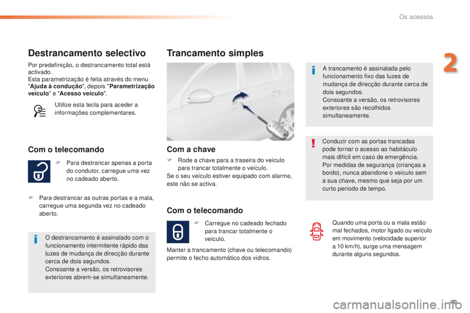 Peugeot 308 2016 Manual do proprietário (in Portuguese) 49
308_pt_Chap02_ouvertures_ed02-2015
Destrancamento selectivo
F Para destrancar apenas a porta do condutor, carregue uma vez
no cadeado aberto.
Com o telecomando
Por predefinição, o destrancamento Peugeot 308 2016 Manual do proprietário (in Portuguese) 49
308_pt_Chap02_ouvertures_ed02-2015
Destrancamento selectivo
F Para destrancar apenas a porta do condutor, carregue uma vez
no cadeado aberto.
Com o telecomando
Por predefinição, o destrancamento