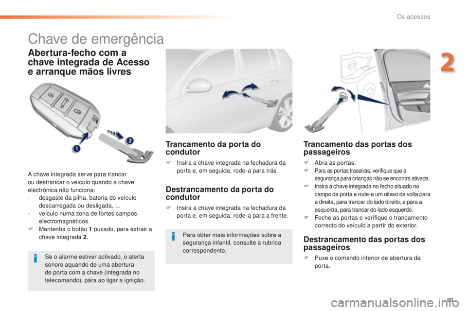 Peugeot 308 2016 Manual do proprietário (in Portuguese) 61
308_pt_Chap02_ouvertures_ed02-2015
Chave de emergência
Abertura-fecho com a
chave integrada de Acesso
e arranque mãos livres
A chave integrada serve para trancar
ou destrancar o veículo quand Peugeot 308 2016 Manual do proprietário (in Portuguese) 61
308_pt_Chap02_ouvertures_ed02-2015
Chave de emergência
Abertura-fecho com a
chave integrada de Acesso
e arranque mãos livres
A chave integrada serve para trancar
ou destrancar o veículo quand