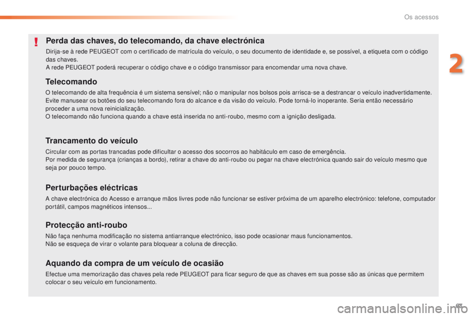 Peugeot 308 2016 Manual do proprietário (in Portuguese) 63
308_pt_Chap02_ouvertures_ed02-2015
Perda das chaves, do telecomando, da chave electrónica
Dirija-se à rede PEugE Ot com o certificado de matrícula do veículo, o seu documento de identidade e, Peugeot 308 2016 Manual do proprietário (in Portuguese) 63
308_pt_Chap02_ouvertures_ed02-2015
Perda das chaves, do telecomando, da chave electrónica
Dirija-se à rede PEugE Ot com o certificado de matrícula do veículo, o seu documento de identidade e,