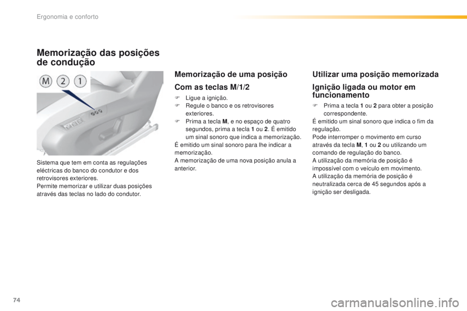 Peugeot 308 2016 Manual do proprietário (in Portuguese) 74
308_pt_Chap03_ergonomie-et-confort_ed02-2015
Sistema que tem em conta as regulações
eléctricas do banco do condutor e dos
retrovisores exteriores.
Permite memorizar e utilizar duas posições Peugeot 308 2016 Manual do proprietário (in Portuguese) 74
308_pt_Chap03_ergonomie-et-confort_ed02-2015
Sistema que tem em conta as regulações
eléctricas do banco do condutor e dos
retrovisores exteriores.
Permite memorizar e utilizar duas posições