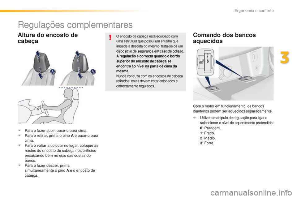 Peugeot 308 2016 Manual do proprietário (in Portuguese) 75
308_pt_Chap03_ergonomie-et-confort_ed02-2015
Comando dos bancos
aquecidos
0: Paragem.
1 : Fraco.
2 : Médio.
3 : For te.
F
utilize o manípulo de regulação para ligar e
seleccionar o nível d Peugeot 308 2016 Manual do proprietário (in Portuguese) 75
308_pt_Chap03_ergonomie-et-confort_ed02-2015
Comando dos bancos
aquecidos
0: Paragem.
1 : Fraco.
2 : Médio.
3 : For te.
F
utilize o manípulo de regulação para ligar e
seleccionar o nível d