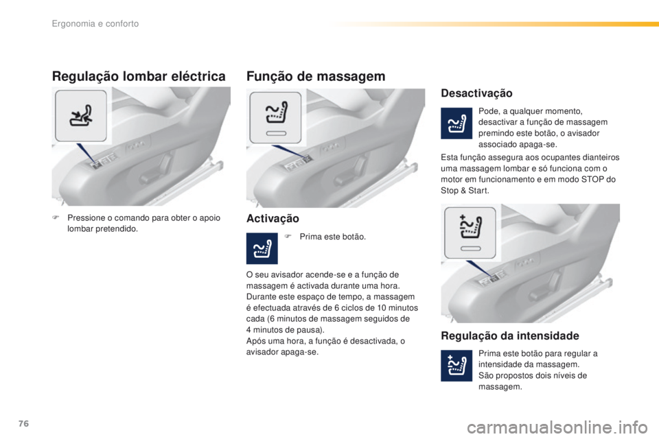 Peugeot 308 2016 Manual do proprietário (in Portuguese) 76
308_pt_Chap03_ergonomie-et-confort_ed02-2015
Regulação lombar eléctrica
Pode, a qualquer momento,
desactivar a função de massagem
premindo este botão, o avisador
associado apaga-se.
Desact Peugeot 308 2016 Manual do proprietário (in Portuguese) 76
308_pt_Chap03_ergonomie-et-confort_ed02-2015
Regulação lombar eléctrica
Pode, a qualquer momento,
desactivar a função de massagem
premindo este botão, o avisador
associado apaga-se.
Desact