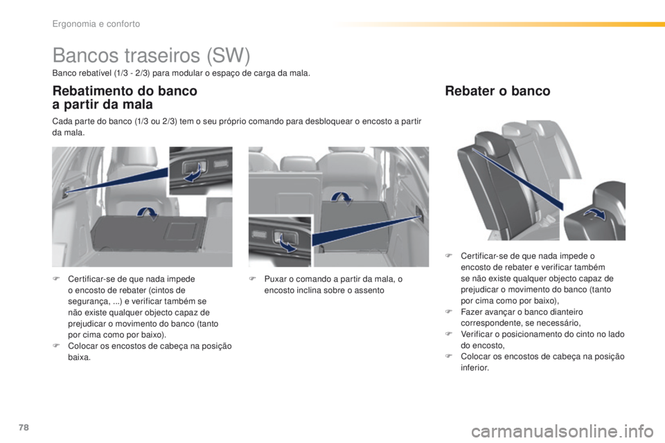 Peugeot 308 2016 Manual do proprietário (in Portuguese) 78
308_pt_Chap03_ergonomie-et-confort_ed02-2015
Bancos traseiros (SW)
Banco rebatível (1/3 - 2/3) para modular o espaço de carga da mala.
Cada parte do banco (1/3 ou 2/3) tem o seu próprio comando Peugeot 308 2016 Manual do proprietário (in Portuguese) 78
308_pt_Chap03_ergonomie-et-confort_ed02-2015
Bancos traseiros (SW)
Banco rebatível (1/3 - 2/3) para modular o espaço de carga da mala.
Cada parte do banco (1/3 ou 2/3) tem o seu próprio comando