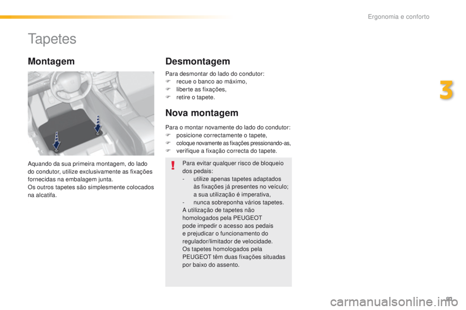 Peugeot 308 2016 Manual do proprietário (in Portuguese) 81
308_pt_Chap03_ergonomie-et-confort_ed02-2015
ta p e t e s
Aquando da sua primeira montagem, do lado
do condutor, utilize exclusivamente as fixações
fornecidas na embalagem junta.
Os outros tape Peugeot 308 2016 Manual do proprietário (in Portuguese) 81
308_pt_Chap03_ergonomie-et-confort_ed02-2015
ta p e t e s
Aquando da sua primeira montagem, do lado
do condutor, utilize exclusivamente as fixações
fornecidas na embalagem junta.
Os outros tape
