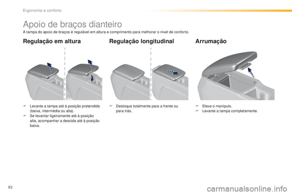 Peugeot 308 2016 Manual do proprietário (in Portuguese) 82
308_pt_Chap03_ergonomie-et-confort_ed02-2015
Apoio de braços dianteiro
A tampa do apoio de braços é regulável em altura e comprimento para melhorar o nível de conforto.
F
L
evante a tampa at Peugeot 308 2016 Manual do proprietário (in Portuguese) 82
308_pt_Chap03_ergonomie-et-confort_ed02-2015
Apoio de braços dianteiro
A tampa do apoio de braços é regulável em altura e comprimento para melhorar o nível de conforto.
F
L
evante a tampa at