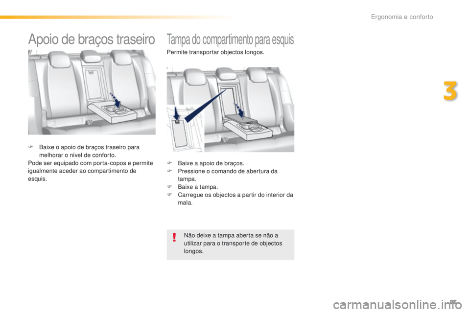 Peugeot 308 2016 Manual do proprietário (in Portuguese) 85
308_pt_Chap03_ergonomie-et-confort_ed02-2015
tampa do compartimento para esquis
F Baixe a apoio de braços.
F P ressione o comando de abertura da
tampa.
F
B
aixe a tampa.
F
C
arregue os obje Peugeot 308 2016 Manual do proprietário (in Portuguese) 85
308_pt_Chap03_ergonomie-et-confort_ed02-2015
tampa do compartimento para esquis
F Baixe a apoio de braços.
F P ressione o comando de abertura da
tampa.
F
B
aixe a tampa.
F
C
arregue os obje