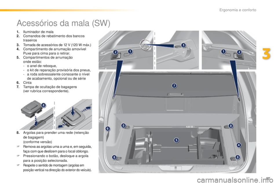 Peugeot 308 2016 Manual do proprietário (in Portuguese) 87
308_pt_Chap03_ergonomie-et-confort_ed02-2015
Acessórios da mala (SW)
1. Iluminador de mala
2. Comandos de rebatimento dos bancos
traseiros
3.
to
mada de acessórios de 12 V (120 W máx.)
4.
C Peugeot 308 2016 Manual do proprietário (in Portuguese) 87
308_pt_Chap03_ergonomie-et-confort_ed02-2015
Acessórios da mala (SW)
1. Iluminador de mala
2. Comandos de rebatimento dos bancos
traseiros
3.
to
mada de acessórios de 12 V (120 W máx.)
4.
C