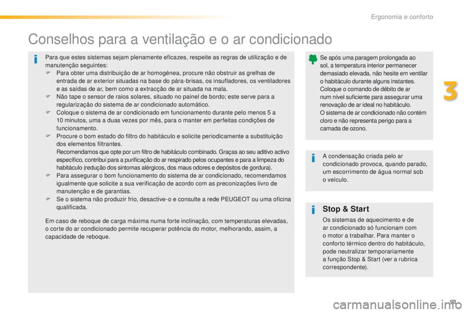 Peugeot 308 2016  Manual do proprietário (in Portuguese) 91
308_pt_Chap03_ergonomie-et-confort_ed02-2015
Para que estes sistemas sejam plenamente eficazes, respeite as regras de utilização e de 
manutenção seguintes:
F 
P
 ara obter uma distribuição d