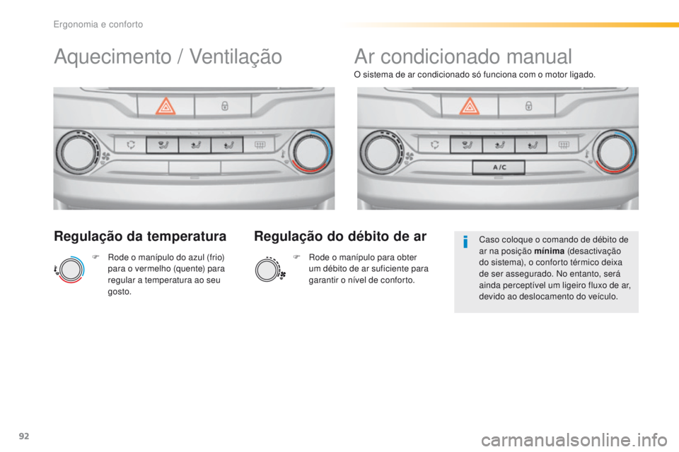 Peugeot 308 2016  Manual do proprietário (in Portuguese) 92
308_pt_Chap03_ergonomie-et-confort_ed02-2015
Regulação da temperatura
F Rode o manípulo do azul (frio) para o vermelho (quente) para 
regular a temperatura ao seu 
gosto. O sistema de ar condici