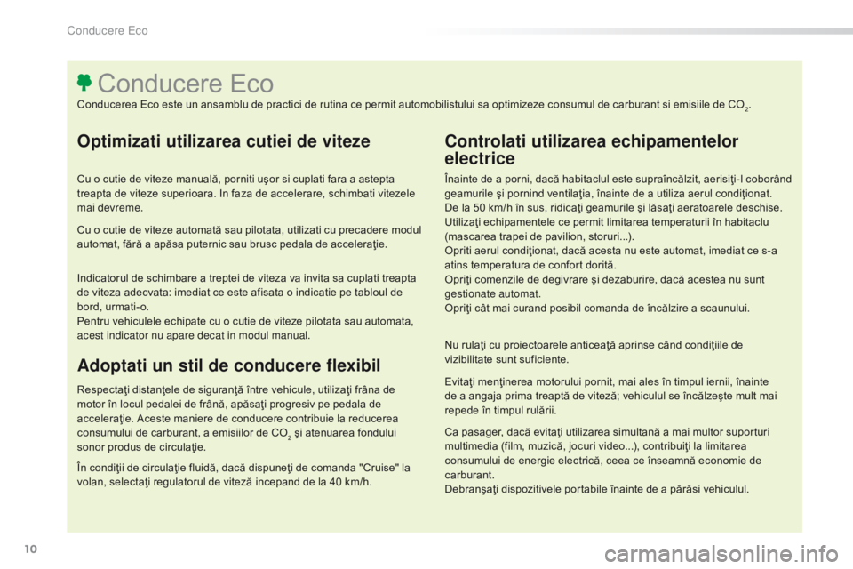 Peugeot 308 2016  Manualul de utilizare (in Romanian) 10
308_ro_Chap00c_eco-conduite_ed02-2015
Optimizati utilizarea cutiei de viteze
Cu o cutie de viteze manuală, porniti uşor si cuplati fara a astepta 
treapta de viteze superioara. In faza de acceler