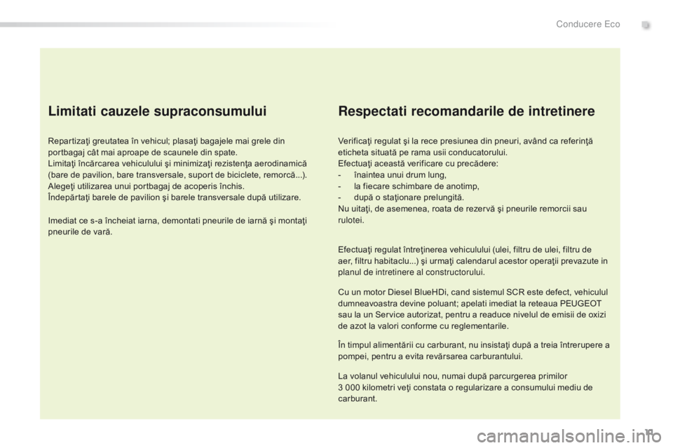 Peugeot 308 2016  Manualul de utilizare (in Romanian) 11
308_ro_Chap00c_eco-conduite_ed02-2015
Limitati cauzele supraconsumului
Repartizaţi greutatea în vehicul; plasaţi bagajele mai grele din 
portbagaj cât mai aproape de scaunele din spate.
Limita