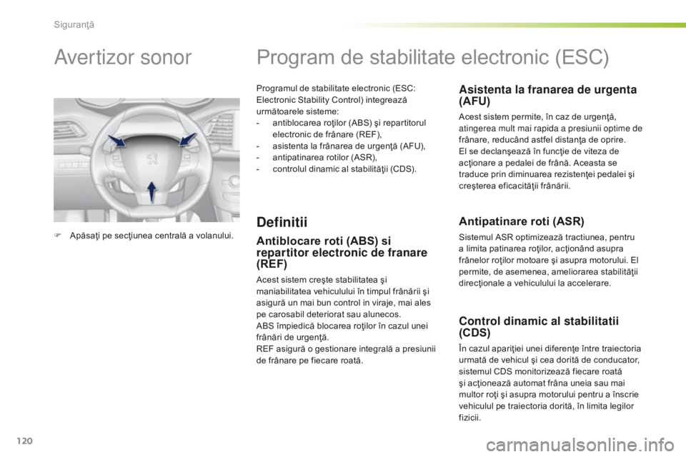 Peugeot 308 2016 Manualul de utilizare (in Romanian) 120
308_ro_Chap05_securite_ed02-2015
Programul de stabilitate electronic (ESC:
Electronic Stability Control) integrează
următoarele sisteme:
-
a
ntiblocarea roţilor (ABS) şi repartitorul
elec Peugeot 308 2016 Manualul de utilizare (in Romanian) 120
308_ro_Chap05_securite_ed02-2015
Programul de stabilitate electronic (ESC:
Electronic Stability Control) integrează
următoarele sisteme:
-
a
ntiblocarea roţilor (ABS) şi repartitorul
elec