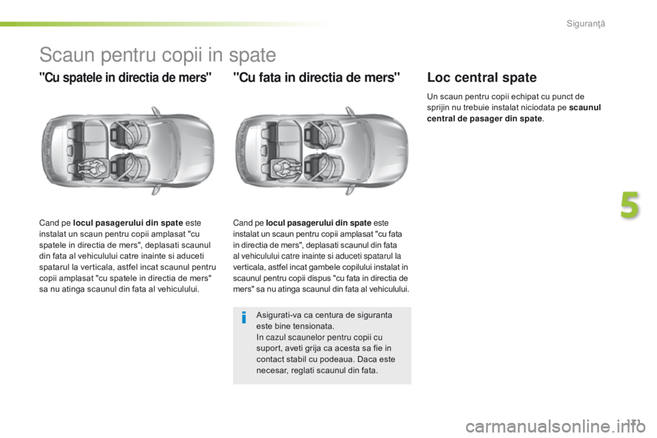 Peugeot 308 2016 Manualul de utilizare (in Romanian) 131
308_ro_Chap05_securite_ed02-2015
Scaun pentru copii in spate
"Cu spatele in directia de mers"
Cand pe locul pasagerului din spate este
instalat un scaun pentru copii amplasat "cu
spa Peugeot 308 2016 Manualul de utilizare (in Romanian) 131
308_ro_Chap05_securite_ed02-2015
Scaun pentru copii in spate
"Cu spatele in directia de mers"
Cand pe locul pasagerului din spate este
instalat un scaun pentru copii amplasat "cu
spa
