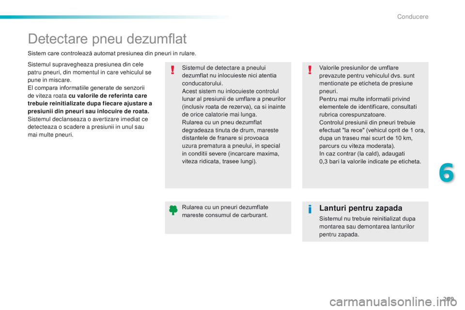 Peugeot 308 2016 Manualul de utilizare (in Romanian) 209
308_ro_Chap06_conduite_ed02-2015
Detectare pneu dezumflat
Sistemul supravegheaza presiunea din cele
patru pneuri, din momentul in care vehiculul se
pune in miscare.
El compara informatiile gener Peugeot 308 2016 Manualul de utilizare (in Romanian) 209
308_ro_Chap06_conduite_ed02-2015
Detectare pneu dezumflat
Sistemul supravegheaza presiunea din cele
patru pneuri, din momentul in care vehiculul se
pune in miscare.
El compara informatiile gener