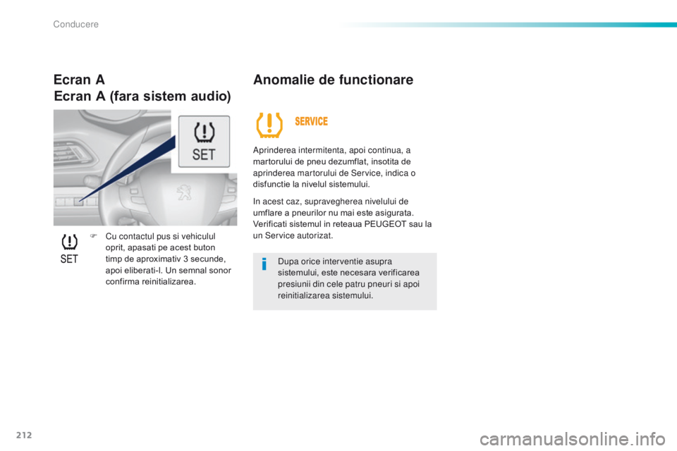 Peugeot 308 2016 Manualul de utilizare (in Romanian) 212
308_ro_Chap06_conduite_ed02-2015
F Cu contactul pus si vehiculul oprit, apasati pe acest buton
timp de aproximativ 3 secunde,
apoi eliberati-l. Un semnal sonor
confirma reinitializarea.
Ecran A Peugeot 308 2016 Manualul de utilizare (in Romanian) 212
308_ro_Chap06_conduite_ed02-2015
F Cu contactul pus si vehiculul oprit, apasati pe acest buton
timp de aproximativ 3 secunde,
apoi eliberati-l. Un semnal sonor
confirma reinitializarea.
Ecran A