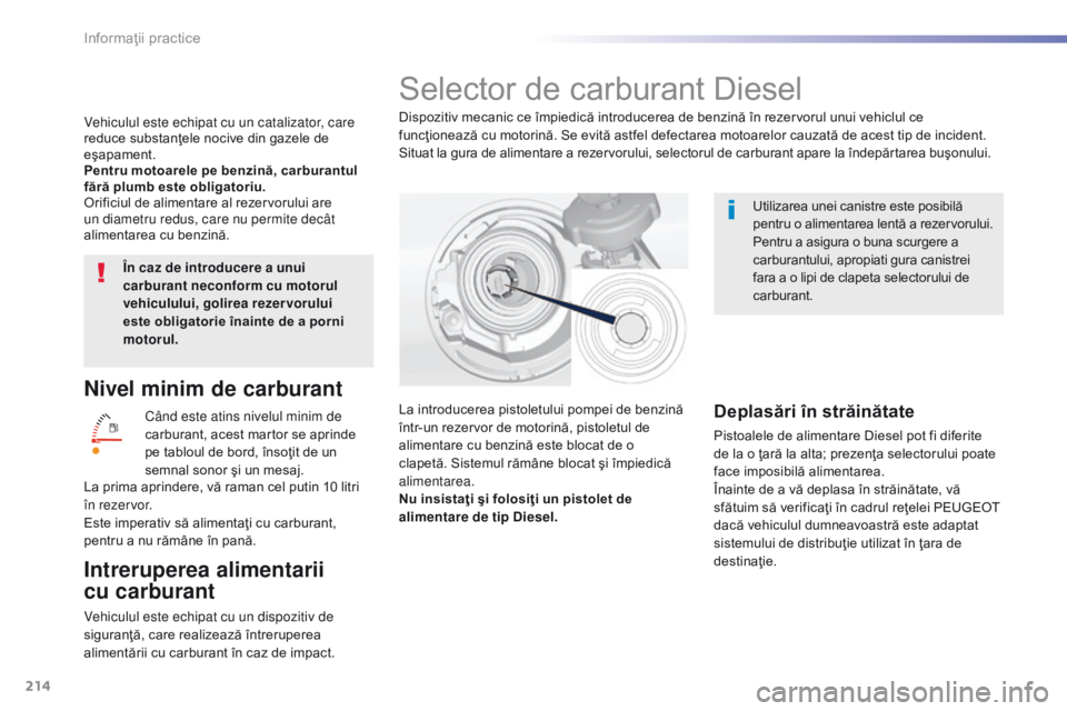 Peugeot 308 2016 Manualul de utilizare (in Romanian) 214
308_ro_Chap07_info-pratiques_ed02-2015
Nivel minim de carburant
Când este atins nivelul minim de
carburant, acest martor se aprinde
pe tabloul de bord, însoţit de un
semnal sonor şi un mesa Peugeot 308 2016 Manualul de utilizare (in Romanian) 214
308_ro_Chap07_info-pratiques_ed02-2015
Nivel minim de carburant
Când este atins nivelul minim de
carburant, acest martor se aprinde
pe tabloul de bord, însoţit de un
semnal sonor şi un mesa