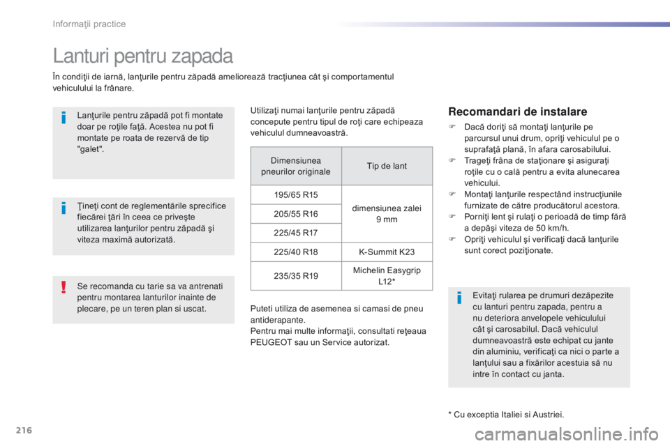 Peugeot 308 2016 Manualul de utilizare (in Romanian) 216
308_ro_Chap07_info-pratiques_ed02-2015
Lanturi pentru zapada
În condiţii de iarnă, lanţurile pentru zăpadă ameliorează tracţiunea cât şi comportamentul
vehiculului la frânare.Lanţuril Peugeot 308 2016 Manualul de utilizare (in Romanian) 216
308_ro_Chap07_info-pratiques_ed02-2015
Lanturi pentru zapada
În condiţii de iarnă, lanţurile pentru zăpadă ameliorează tracţiunea cât şi comportamentul
vehiculului la frânare.Lanţuril