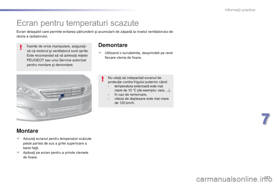 Peugeot 308 2016 Manualul de utilizare (in Romanian) 217
308_ro_Chap07_info-pratiques_ed02-2015
Ecran pentru temperaturi scazute
Înainte de orice manipulare, asiguraţi-
vă că motorul şi ventilatorul sunt oprite.
Este recomandat să vă adresaţi r Peugeot 308 2016 Manualul de utilizare (in Romanian) 217
308_ro_Chap07_info-pratiques_ed02-2015
Ecran pentru temperaturi scazute
Înainte de orice manipulare, asiguraţi-
vă că motorul şi ventilatorul sunt oprite.
Este recomandat să vă adresaţi r