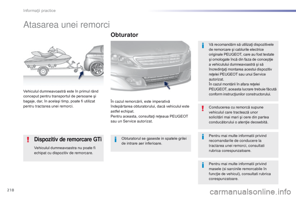 Peugeot 308 2016 Manualul de utilizare (in Romanian) 218
308_ro_Chap07_info-pratiques_ed02-2015
Atasarea unei remorci
Vă recomandăm să utilizaţi dispozitivele
de remorcare şi cablurile electrice
originale PEUGEOT, care au fost testate
şi omolog Peugeot 308 2016 Manualul de utilizare (in Romanian) 218
308_ro_Chap07_info-pratiques_ed02-2015
Atasarea unei remorci
Vă recomandăm să utilizaţi dispozitivele
de remorcare şi cablurile electrice
originale PEUGEOT, care au fost testate
şi omolog