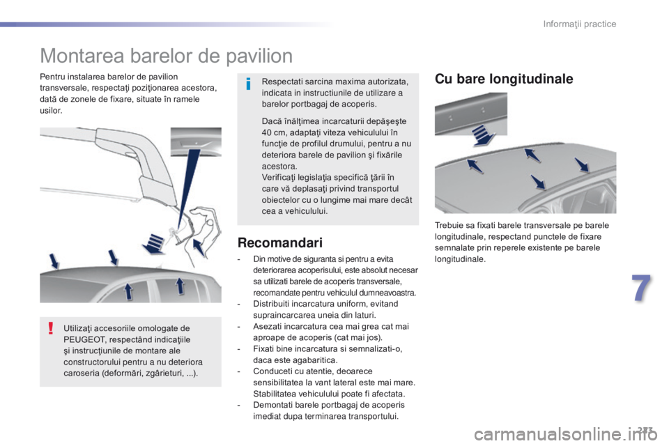 Peugeot 308 2016 Manualul de utilizare (in Romanian) 223
308_ro_Chap07_info-pratiques_ed02-2015
Montarea barelor de pavilion
Respectati sarcina maxima autorizata,
indicata in instructiunile de utilizare a
barelor portbagaj de acoperis.
Pentru instalar Peugeot 308 2016 Manualul de utilizare (in Romanian) 223
308_ro_Chap07_info-pratiques_ed02-2015
Montarea barelor de pavilion
Respectati sarcina maxima autorizata,
indicata in instructiunile de utilizare a
barelor portbagaj de acoperis.
Pentru instalar