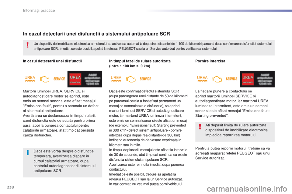 Peugeot 308 2016  Manualul de utilizare (in Romanian) 238
308_ro_Chap07_info-pratiques_ed02-2015
Pornire interzisa
La fiecare punere a contactului se 
aprind martorii luminosi SERVICE si 
autodiagnosticare motor, iar martorul UREA 
lumineaza intermitent,