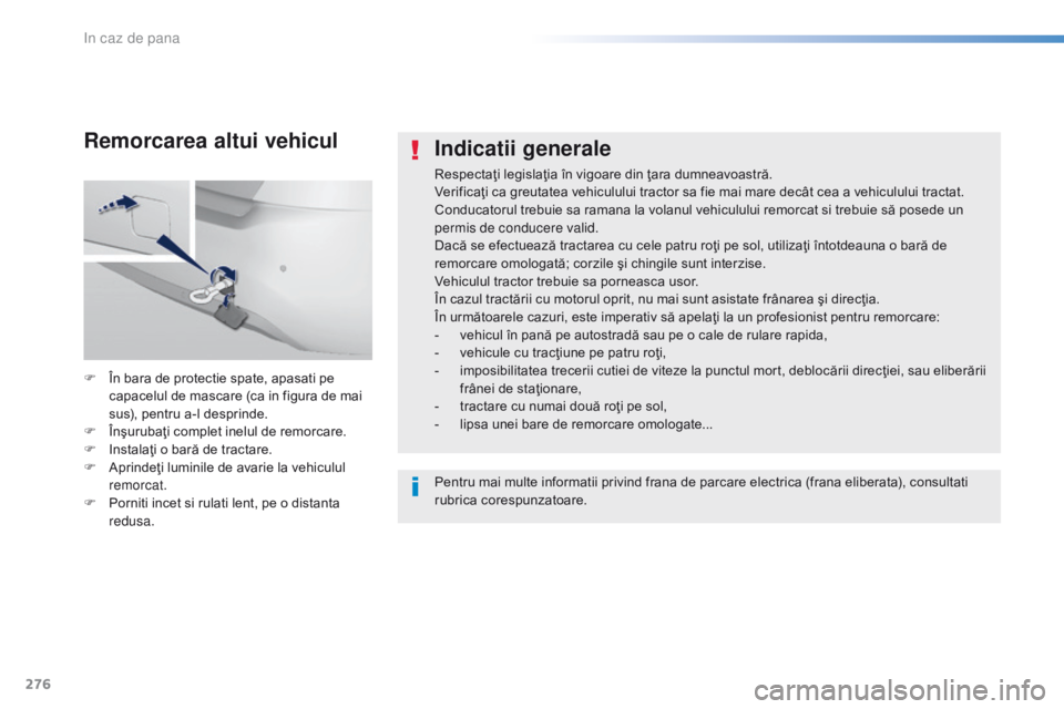 Peugeot 308 2016  Manualul de utilizare (in Romanian) 276
308_ro_Chap08_En-cas-de-panne_ed02-2015
Indicatii generale
Respectaţi legislaţia în vigoare din ţara dumneavoastră.
Verificaţi ca greutatea vehiculului tractor sa fie mai mare decât cea a v