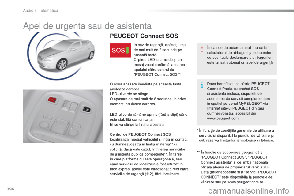 Peugeot 308 2016 Manualul de utilizare (in Romanian) 296
308_ro_Chap10a_BTA_ed02-2015
Apel de urgenta sau de asistenta
În caz de detectare a unui impact la
calculatorul de airbaguri şi independent
de eventuala declanşare a airbagurilor,
este lansa Peugeot 308 2016 Manualul de utilizare (in Romanian) 296
308_ro_Chap10a_BTA_ed02-2015
Apel de urgenta sau de asistenta
În caz de detectare a unui impact la
calculatorul de airbaguri şi independent
de eventuala declanşare a airbagurilor,
este lansa