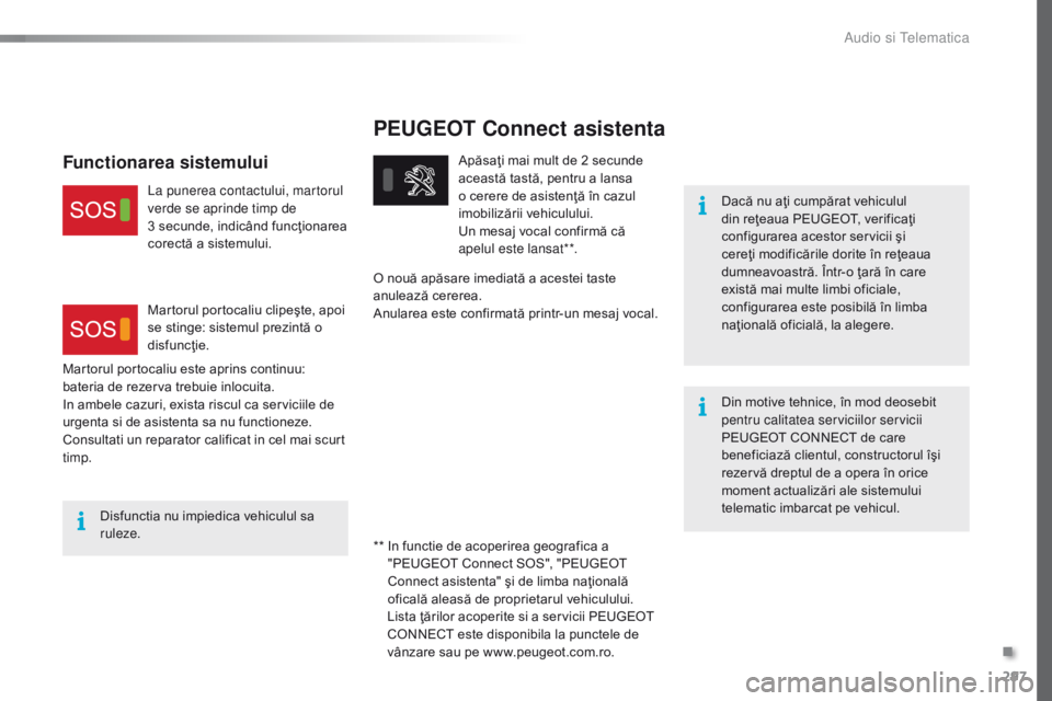 Peugeot 308 2016 Manualul de utilizare (in Romanian) 297
308_ro_Chap10a_BTA_ed02-2015
PEUGEOT Connect asistenta
Dacă nu aţi cumpărat vehiculul
din reţeaua PEUGEOT, verificaţi
configurarea acestor servicii şi
cereţi modificările dorite în re Peugeot 308 2016 Manualul de utilizare (in Romanian) 297
308_ro_Chap10a_BTA_ed02-2015
PEUGEOT Connect asistenta
Dacă nu aţi cumpărat vehiculul
din reţeaua PEUGEOT, verificaţi
configurarea acestor servicii şi
cereţi modificările dorite în re