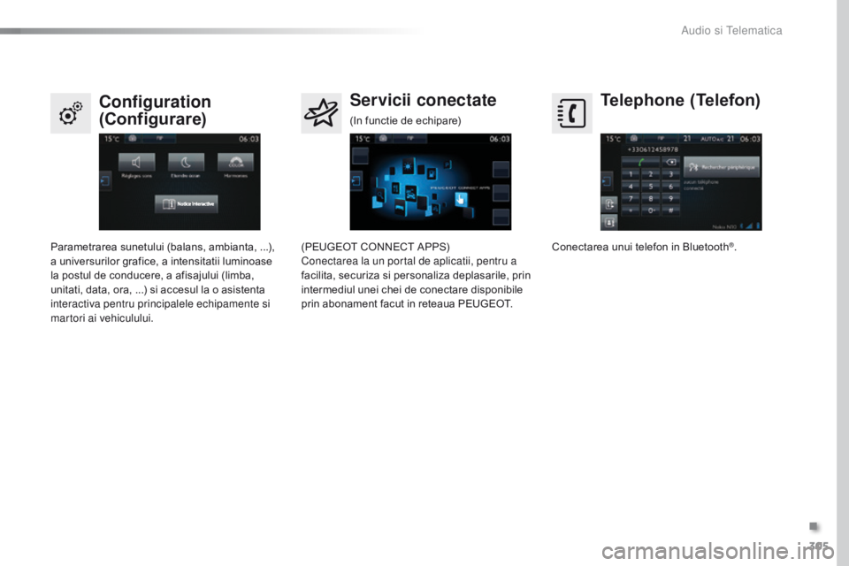 Peugeot 308 2016  Manualul de utilizare (in Romanian) 305
308_ro_Chap10c_SMEGplus_ed02-2015
Telephone (Telefon)
Configuration 
(Configurare) Servicii conectate
Conectarea unui telefon in Bluetooth®.
Parametrarea sunetului (balans, ambianta,
 
...), 
a u