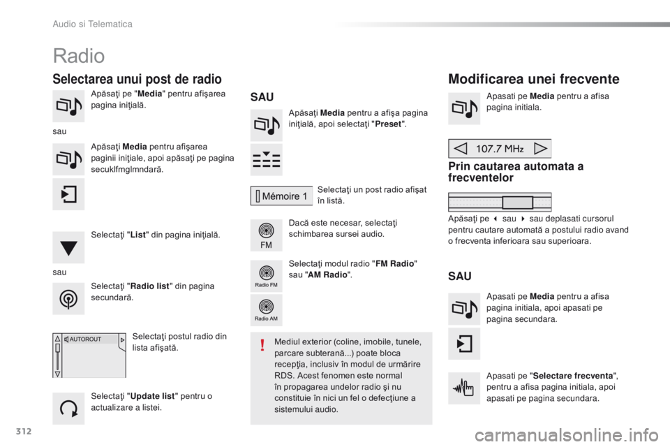 Peugeot 308 2016 Manualul de utilizare (in Romanian) 312
308_ro_Chap10c_SMEGplus_ed02-2015
Apăsaţi pe "Media" pentru afişarea
pagina iniţială. Apăsaţi Media pentru a afişa pagina
iniţială, apoi selectaţi " Preset".
Dacă est Peugeot 308 2016 Manualul de utilizare (in Romanian) 312
308_ro_Chap10c_SMEGplus_ed02-2015
Apăsaţi pe "Media" pentru afişarea
pagina iniţială. Apăsaţi Media pentru a afişa pagina
iniţială, apoi selectaţi " Preset".
Dacă est