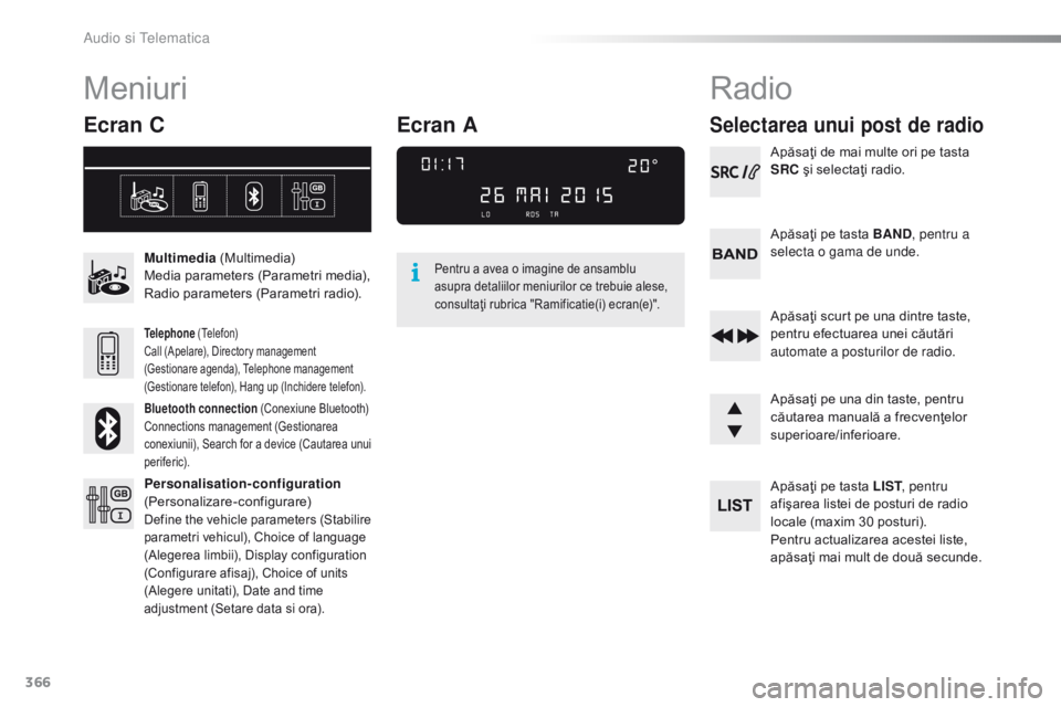 Peugeot 308 2016  Manualul de utilizare (in Romanian) 366
308_ro_Chap10d_RD45_ed02-2015
Meniuri
Ecran C
Multimedia (Multimedia)
Media parameters (Parametri media), 
Radio parameters (Parametri radio).
Telephone  (Telefon)
Call (Apelare), Directory manage