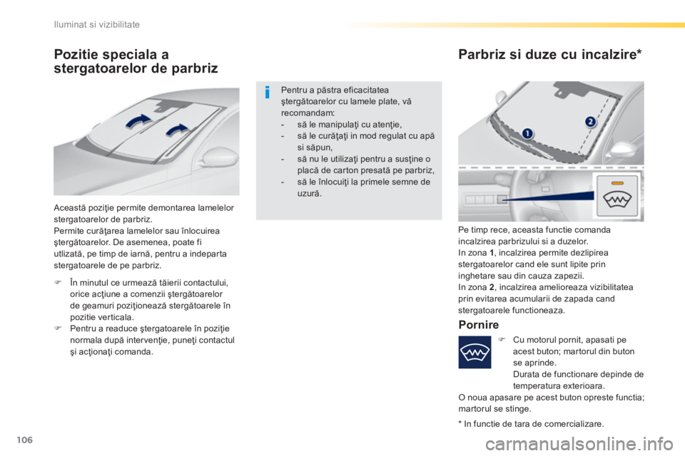 Peugeot 308 2016 Manualul de utilizare (in Romanian) 106
Iluminat si vizibilitate
Pozitie speciala a
stergatoarelor de parbriz
Parbriz si duze cu incalzire *
Această poziţie permite demontarea lamelelor
stergatoarelor de parb Peugeot 308 2016 Manualul de utilizare (in Romanian) 106
Iluminat si vizibilitate
Pozitie speciala a
stergatoarelor de parbriz
Parbriz si duze cu incalzire *
Această poziţie permite demontarea lamelelor
stergatoarelor de parb
