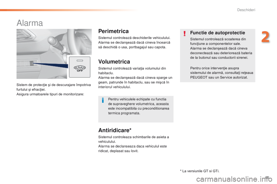Peugeot 308 2016  Manualul de utilizare (in Romanian) 65
308_ro_Chap02_ouvertures_ed02-2015
Sistem de protecţie şi de descurajare împotriva 
furtului şi efracţiei.
Asigura urmatoarele tipuri de monitorizare:
Alarma
Perimetrica
Sistemul controlează 