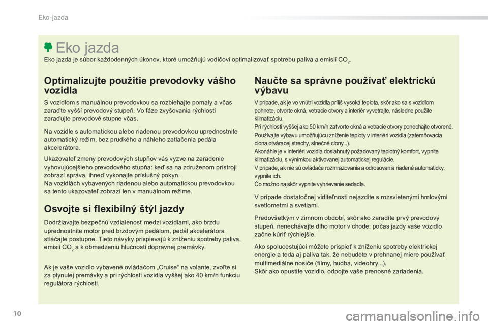 Peugeot 308 2016 Užívateľská príručka (in Slovak) 10
308_sk_Chap00c_eco-conduite_ed02-2015
Optimalizujte použitie prevodovky vášho
vozidla
S vozidlom s manuálnou prevodovkou sa rozbiehajte pomaly a včas
z araďte vyšší prevodový stupeň. V Peugeot 308 2016 Užívateľská príručka (in Slovak) 10
308_sk_Chap00c_eco-conduite_ed02-2015
Optimalizujte použitie prevodovky vášho
vozidla
S vozidlom s manuálnou prevodovkou sa rozbiehajte pomaly a včas
z araďte vyšší prevodový stupeň. V