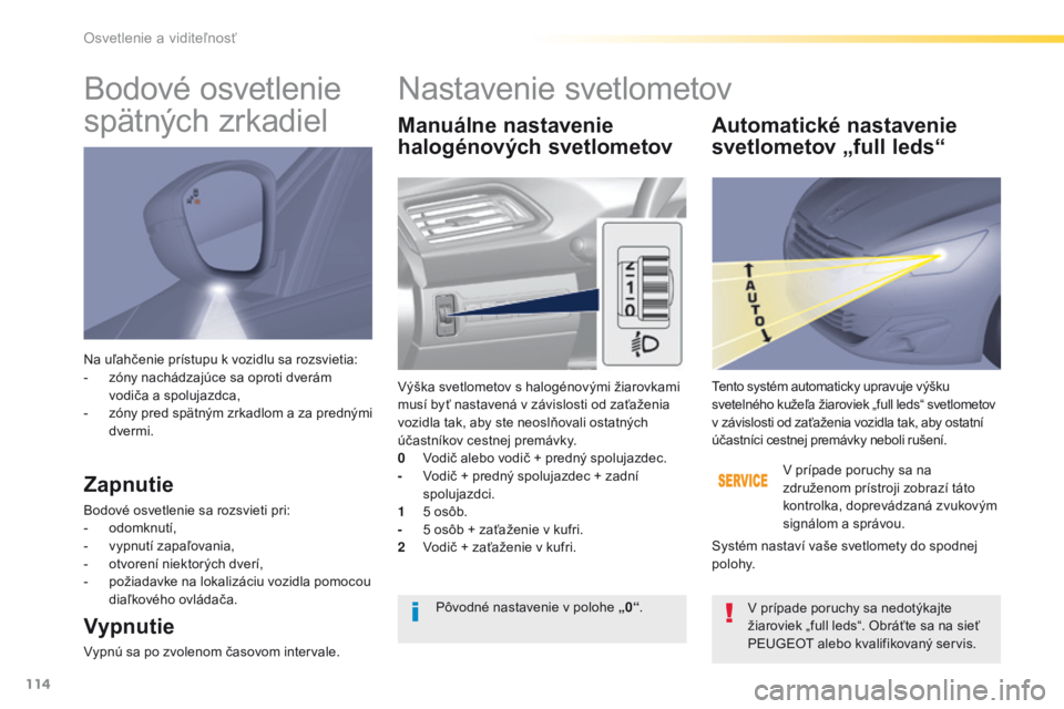Peugeot 308 2016 Užívateľská príručka (in Slovak) 114
308_sk_Chap04_eclairage-et-visibilite_ed02-2015
Na uľahčenie prístupu k vozidlu sa rozsvietia:
- z óny nachádzajúce sa oproti dverám
vodiča a spolujazdca,
-
z
óny pred spätným zrkad Peugeot 308 2016 Užívateľská príručka (in Slovak) 114
308_sk_Chap04_eclairage-et-visibilite_ed02-2015
Na uľahčenie prístupu k vozidlu sa rozsvietia:
- z óny nachádzajúce sa oproti dverám
vodiča a spolujazdca,
-
z
óny pred spätným zrkad
