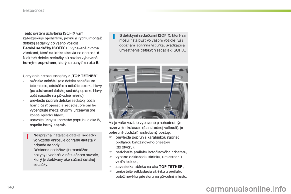 Peugeot 308 2016  Užívateľská príručka (in Slovak) 140
308_sk_Chap05_securite_ed02-2015
Nesprávna inštalácia detskej sedačky 
vo vozidle ohrozuje ochranu dieťaťa v 
prípade nehody.
Dôsledne dodržiavajte montážne 
pokyny uvedené v inštala�