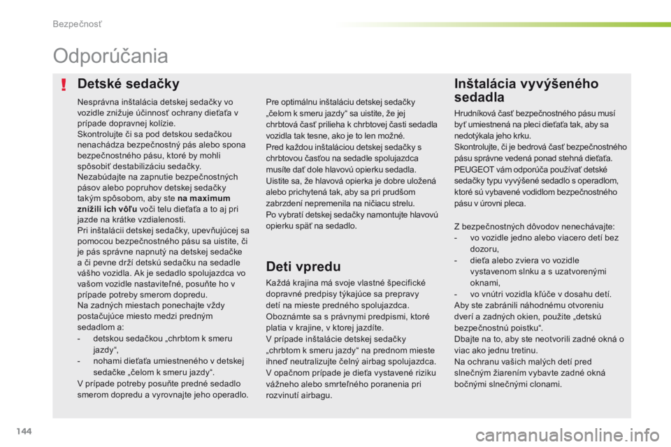 Peugeot 308 2016  Užívateľská príručka (in Slovak) 144
308_sk_Chap05_securite_ed02-2015
Detské sedačkyInštalácia vyvýšeného 
sedadla
Odporúčania
Každá krajina má svoje vlastné špecifické 
dopravné predpisy týkajúce sa prepravy 
detí
