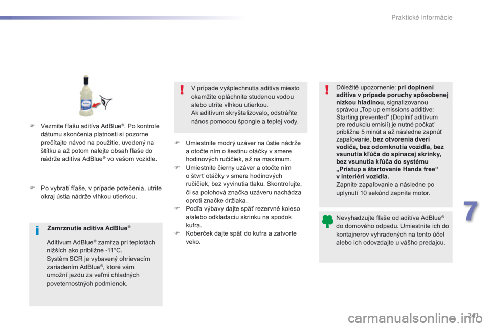 Peugeot 308 2016 Užívateľská príručka (in Slovak) 241
308_sk_Chap07_info-pratiques_ed02-2015
Nevyhadzujte fľaše od aditíva AdBlue®
do domového odpadu. Umiestnite ich do
kontajnerov vyhradených na tento účel
alebo ich odovzdajte u vášho p Peugeot 308 2016 Užívateľská príručka (in Slovak) 241
308_sk_Chap07_info-pratiques_ed02-2015
Nevyhadzujte fľaše od aditíva AdBlue®
do domového odpadu. Umiestnite ich do
kontajnerov vyhradených na tento účel
alebo ich odovzdajte u vášho p