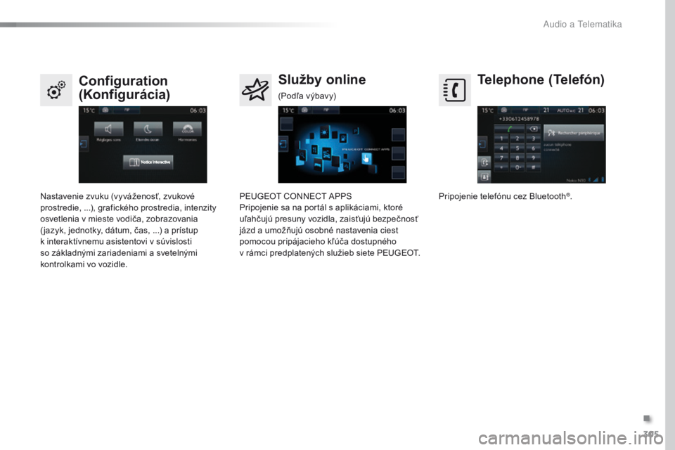 Peugeot 308 2016  Užívateľská príručka (in Slovak) 305
308_sk_Chap10c_SMEGplus_ed02-2015
Telephone (Telefón)
Configuration 
(Konfigurácia) Služby online
Pripojenie telefónu cez Bluetooth®.
Nastavenie zvuku (vyváženosť, zvukové 
prostredie, ..