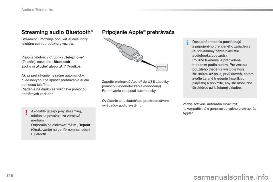 Peugeot 308 2016  Užívateľská príručka (in Slovak) 318
308_sk_Chap10c_SMEGplus_ed02-2015
Streaming audio Bluetooth®
Streaming umožňuje počúvať audiosúbory 
telefónu cez reproduktory vozidla.
Pripojte telefón: viď rubrika „Telephone“ 
(Te