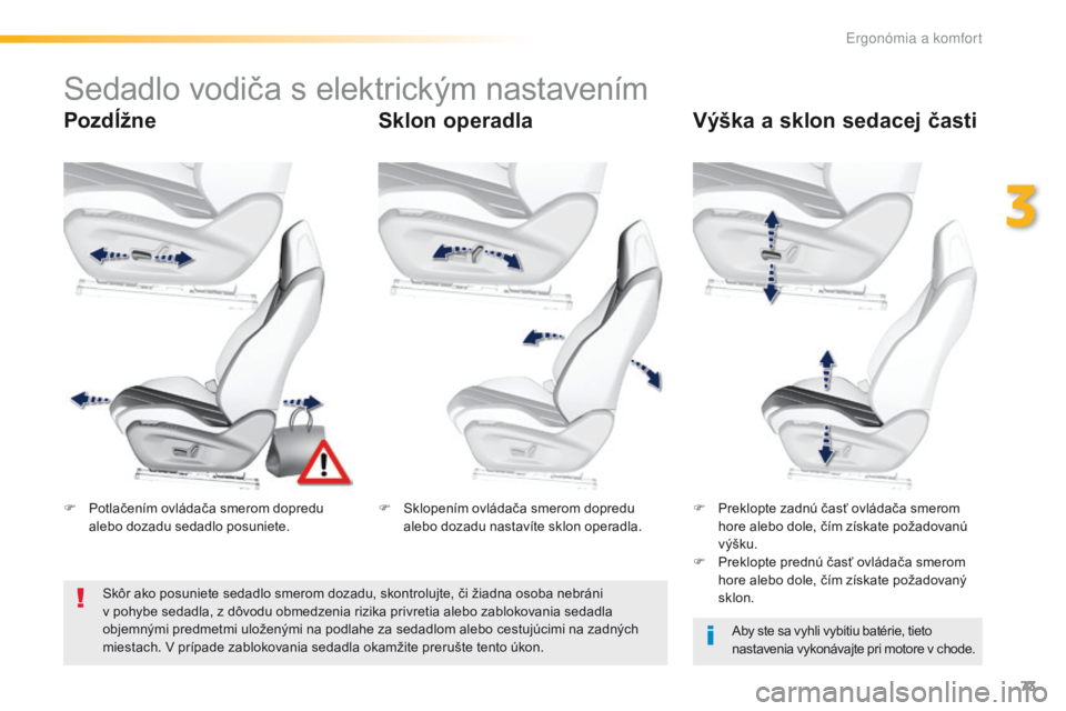 Peugeot 308 2016  Užívateľská príručka (in Slovak) 73
308_sk_Chap03_ergonomie-et-confort_ed02-2015
Sedadlo vodiča s elektrickým nastavením
PozdĺžneSklon operadlaVýška a sklon sedacej časti
Aby ste sa vyhli vybitiu batérie, tieto 
nastavenia v