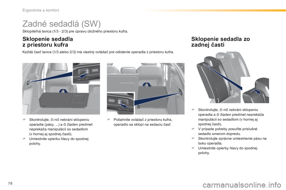 Peugeot 308 2016  Užívateľská príručka (in Slovak) 78
308_sk_Chap03_ergonomie-et-confort_ed02-2015
Zadné sedadlá (SW)
Sklopiteľná lavica (1/3 - 2/3) pre úpravu úložného priestoru kufra.
Každá časť lavice (1/3 alebo 2/3) má vlastný ovlád