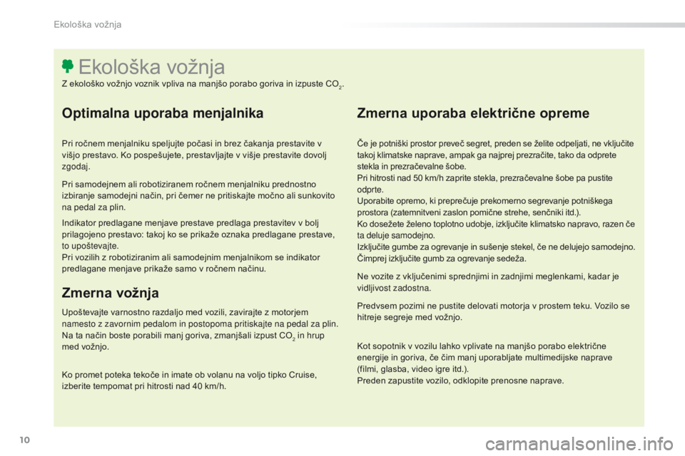 Peugeot 308 2016  Priročnik za lastnika (in Slovenian) 10
308_sl_Chap00c_eco-conduite_ed02-2015
Optimalna uporaba menjalnika
Pri ročnem menjalniku speljujte počasi in brez čakanja prestavite v 
višjo prestavo. Ko pospešujete, prestavljajte v višje p